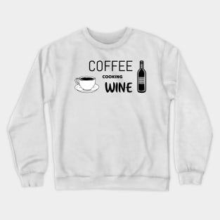 Coffee cooking wine - funny shirt for cooking lovers Crewneck Sweatshirt